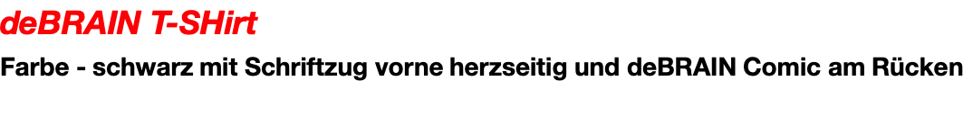 deBRAIN T-SHirt Farbe - schwarz mit Schriftzug vorne herzseitig und deBRAIN Comic am Rücken 							